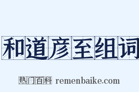 和道彦至组词是什么意思的图片